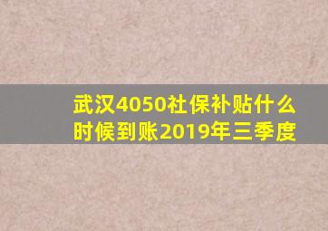 武汉4050社保补贴什么时候到账2019年三季度