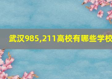 武汉985,211高校有哪些学校