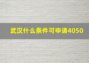 武汉什么条件可申请4050