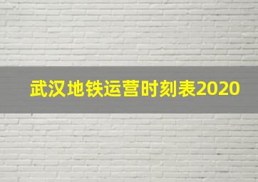 武汉地铁运营时刻表2020