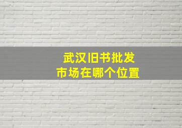 武汉旧书批发市场在哪个位置