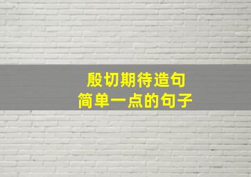 殷切期待造句简单一点的句子