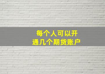 每个人可以开通几个期货账户