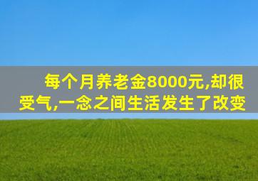 每个月养老金8000元,却很受气,一念之间生活发生了改变