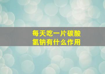 每天吃一片碳酸氢钠有什么作用