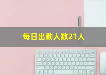 每日出勤人数21人