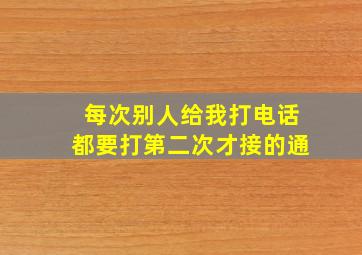 每次别人给我打电话都要打第二次才接的通