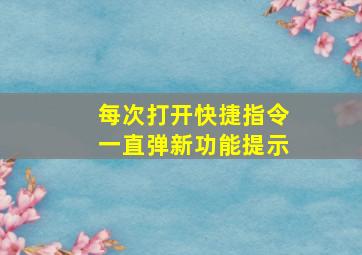 每次打开快捷指令一直弹新功能提示