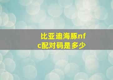 比亚迪海豚nfc配对码是多少