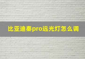 比亚迪秦pro远光灯怎么调