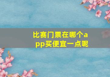 比赛门票在哪个app买便宜一点呢