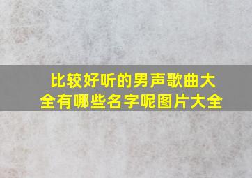 比较好听的男声歌曲大全有哪些名字呢图片大全