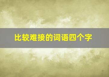 比较难接的词语四个字