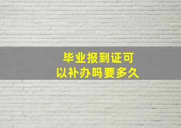 毕业报到证可以补办吗要多久