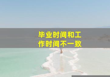 毕业时间和工作时间不一致