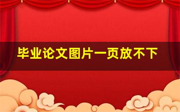 毕业论文图片一页放不下