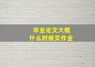 毕业论文大概什么时候交作业