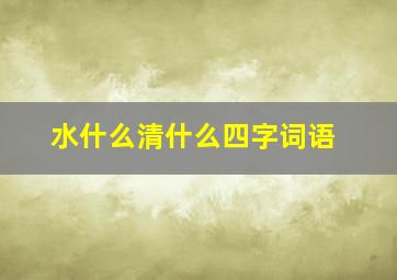 水什么清什么四字词语