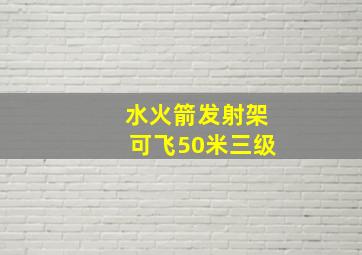 水火箭发射架可飞50米三级