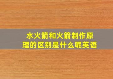 水火箭和火箭制作原理的区别是什么呢英语