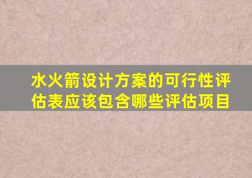 水火箭设计方案的可行性评估表应该包含哪些评估项目