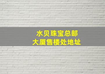 水贝珠宝总部大厦售楼处地址