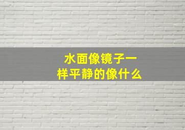 水面像镜子一样平静的像什么