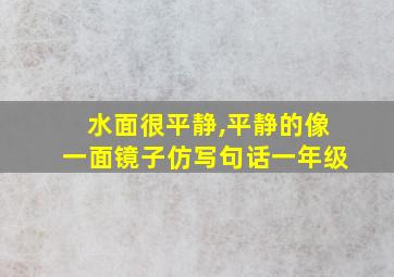 水面很平静,平静的像一面镜子仿写句话一年级