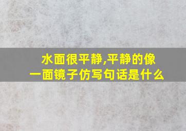 水面很平静,平静的像一面镜子仿写句话是什么