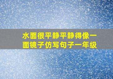 水面很平静平静得像一面镜子仿写句子一年级