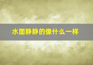 水面静静的像什么一样