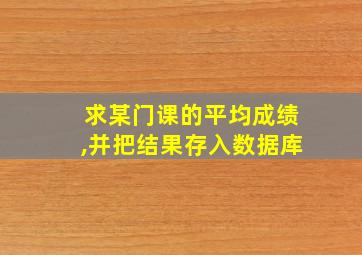 求某门课的平均成绩,并把结果存入数据库