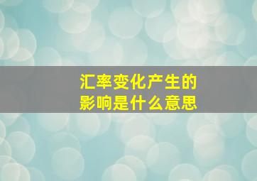 汇率变化产生的影响是什么意思