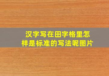 汉字写在田字格里怎样是标准的写法呢图片