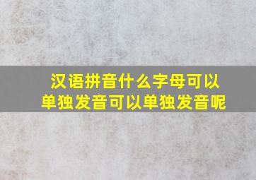 汉语拼音什么字母可以单独发音可以单独发音呢