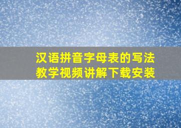 汉语拼音字母表的写法教学视频讲解下载安装