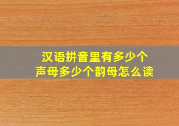 汉语拼音里有多少个声母多少个韵母怎么读