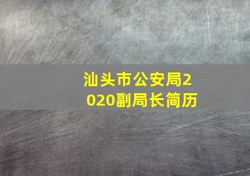 汕头市公安局2020副局长简历