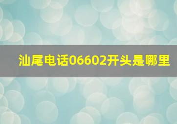 汕尾电话06602开头是哪里