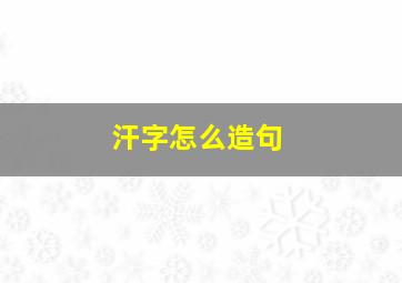 汗字怎么造句