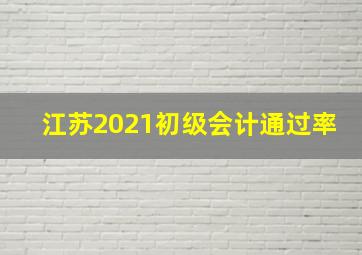 江苏2021初级会计通过率