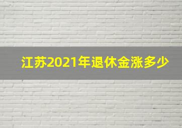 江苏2021年退休金涨多少