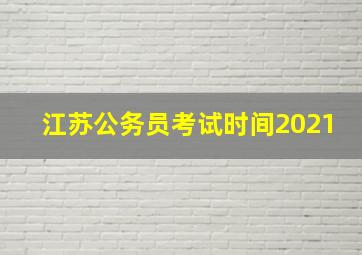 江苏公务员考试时间2021