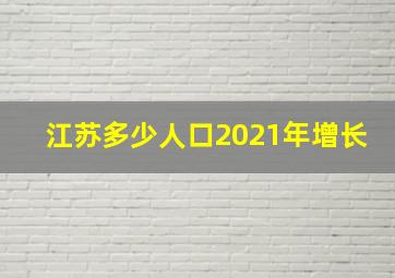 江苏多少人口2021年增长