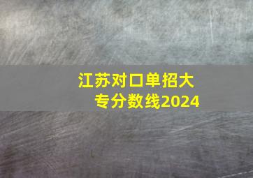 江苏对口单招大专分数线2024