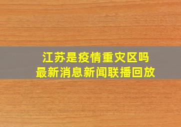 江苏是疫情重灾区吗最新消息新闻联播回放