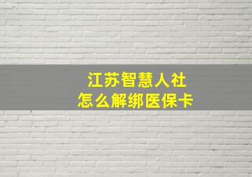 江苏智慧人社怎么解绑医保卡