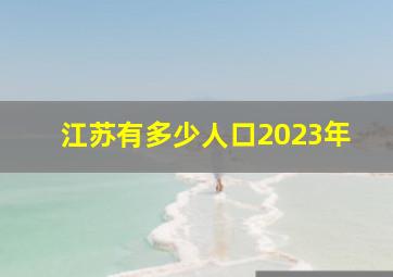 江苏有多少人口2023年