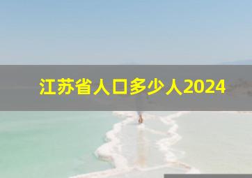 江苏省人口多少人2024