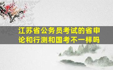 江苏省公务员考试的省申论和行测和国考不一样吗